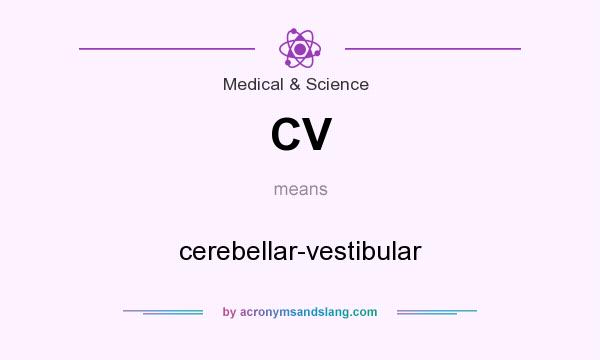 What does CV mean? It stands for cerebellar-vestibular