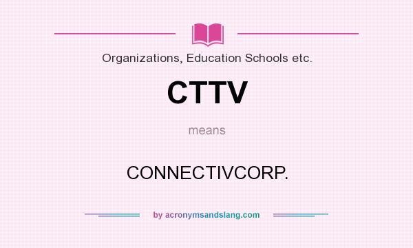 What does CTTV mean? It stands for CONNECTIVCORP.