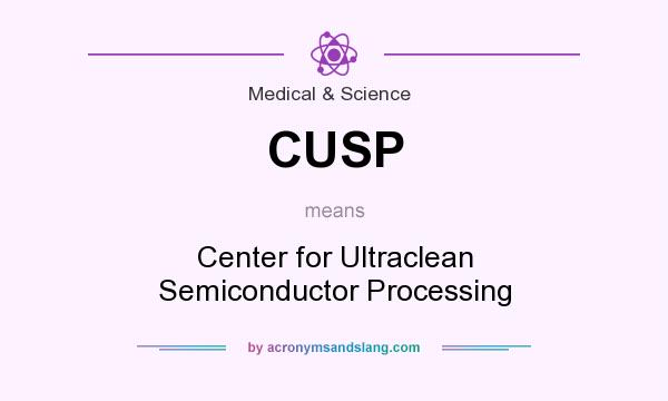 What does CUSP mean? It stands for Center for Ultraclean Semiconductor Processing