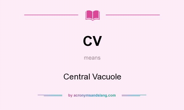 What does CV mean? It stands for Central Vacuole