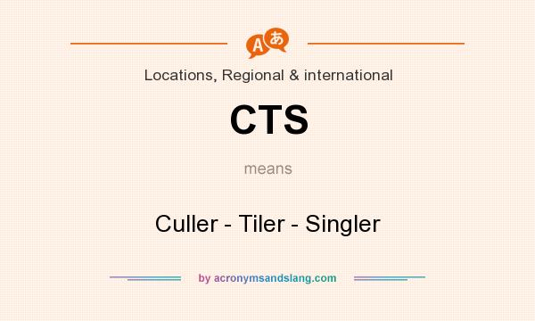 What does CTS mean? It stands for Culler - Tiler - Singler
