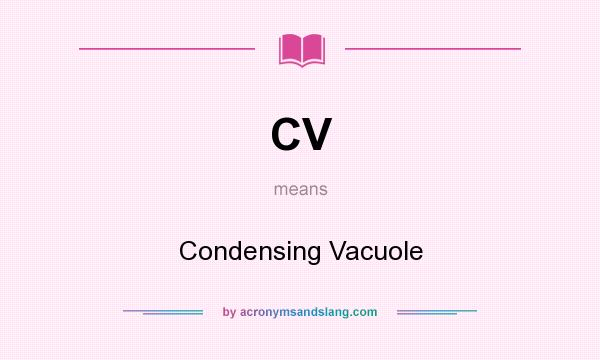 What does CV mean? It stands for Condensing Vacuole