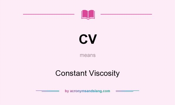 What does CV mean? It stands for Constant Viscosity
