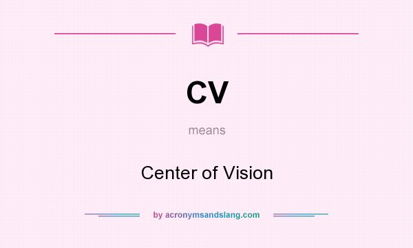 What does CV mean? It stands for Center of Vision