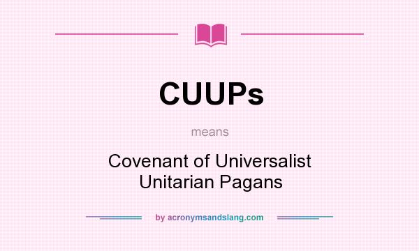 What does CUUPs mean? It stands for Covenant of Universalist Unitarian Pagans