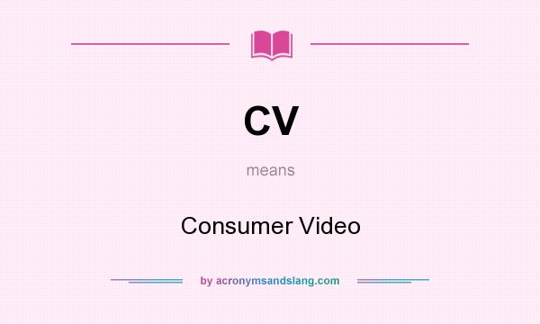 What does CV mean? It stands for Consumer Video
