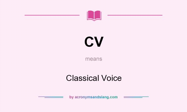 What does CV mean? It stands for Classical Voice