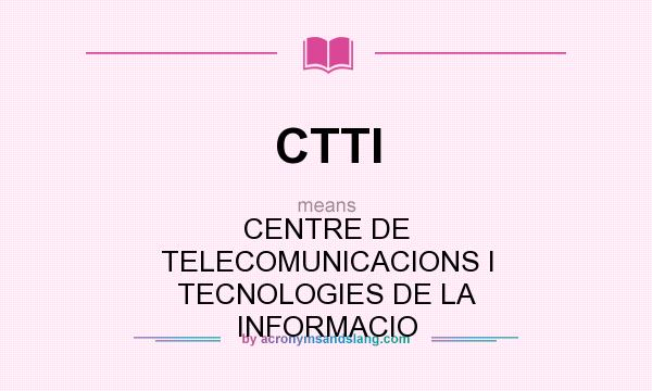 What does CTTI mean? It stands for CENTRE DE TELECOMUNICACIONS I TECNOLOGIES DE LA INFORMACIO