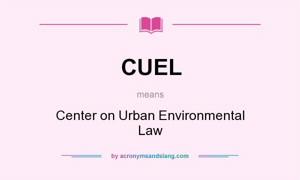 What does CUEL mean? It stands for Center on Urban Environmental Law