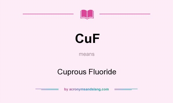 What does CuF mean? It stands for Cuprous Fluoride