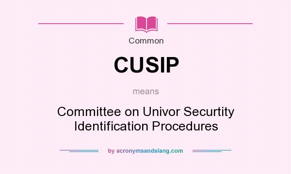 What does CUSIP mean? It stands for Committee on Univor Securtity Identification Procedures