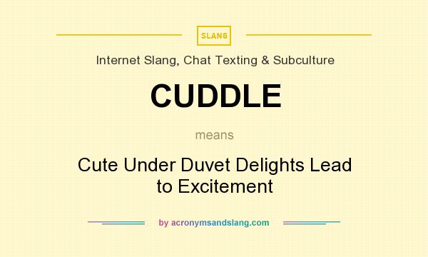 What does CUDDLE mean? It stands for Cute Under Duvet Delights Lead to Excitement