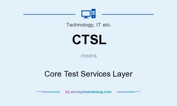 What does CTSL mean? It stands for Core Test Services Layer