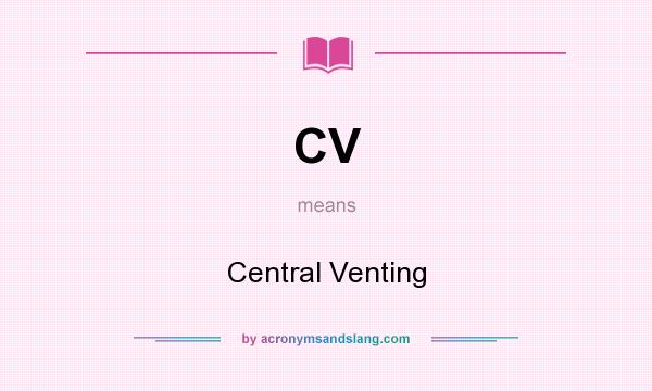 What does CV mean? It stands for Central Venting