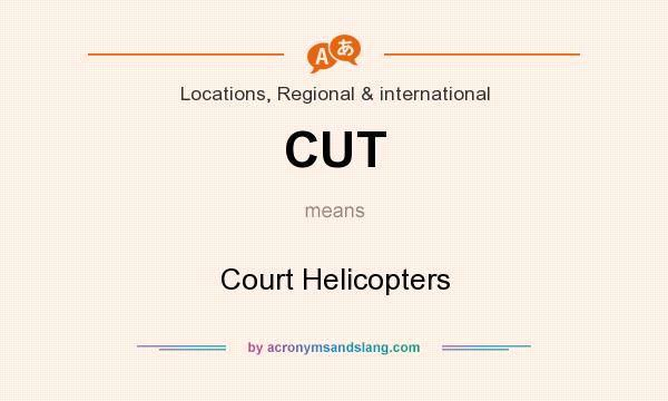 What does CUT mean? It stands for Court Helicopters