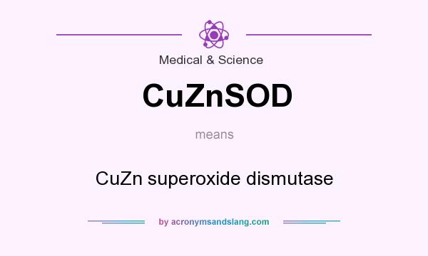 What does CuZnSOD mean? It stands for CuZn superoxide dismutase
