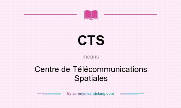 What does CTS mean? It stands for Centre de Télécommunications Spatiales
