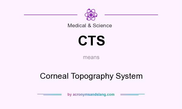 What does CTS mean? It stands for Corneal Topography System