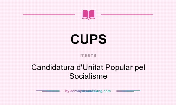 What does CUPS mean? It stands for Candidatura d`Unitat Popular pel Socialisme