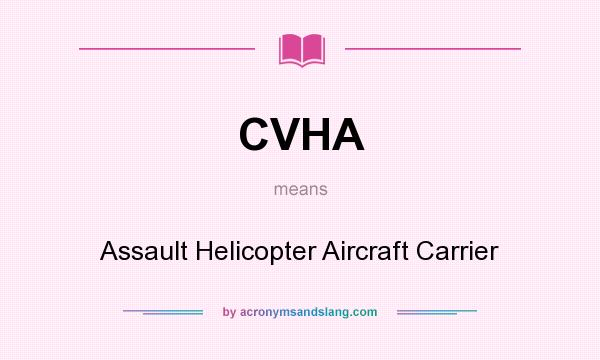 What does CVHA mean? It stands for Assault Helicopter Aircraft Carrier
