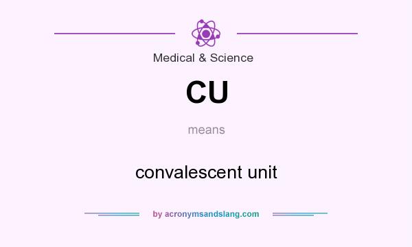 What does CU mean? It stands for convalescent unit