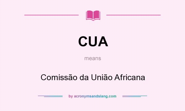 What does CUA mean? It stands for Comissão da União Africana