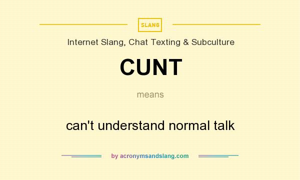 What does CUNT mean? It stands for can`t understand normal talk