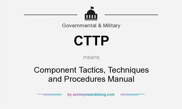 What does CTTP mean? It stands for Component Tactics, Techniques and Procedures Manual