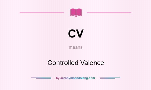 What does CV mean? It stands for Controlled Valence
