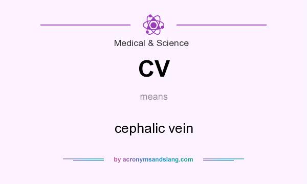 What does CV mean? It stands for cephalic vein