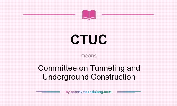 What does CTUC mean? It stands for Committee on Tunneling and Underground Construction