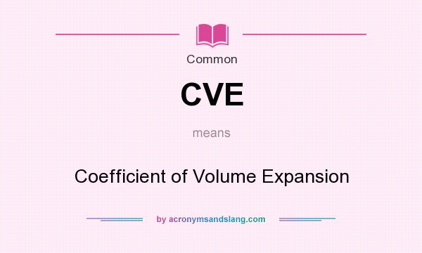What does CVE mean? It stands for Coefficient of Volume Expansion