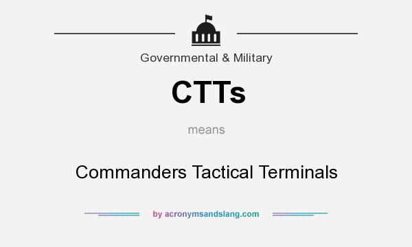 What does CTTs mean? It stands for Commanders Tactical Terminals