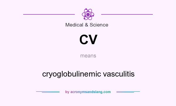 What does CV mean? It stands for cryoglobulinemic vasculitis