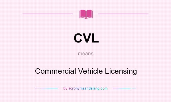 What does CVL mean? It stands for Commercial Vehicle Licensing