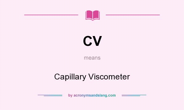 What does CV mean? It stands for Capillary Viscometer