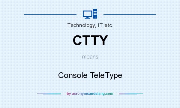 What does CTTY mean? It stands for Console TeleType