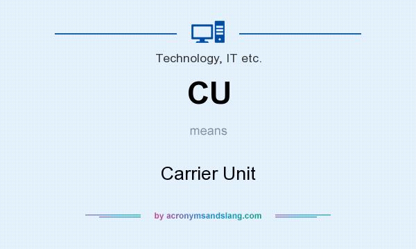 What does CU mean? It stands for Carrier Unit
