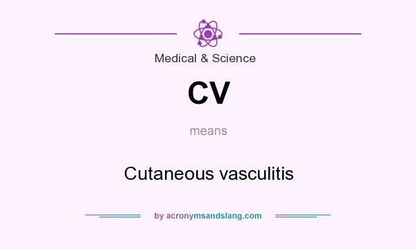What does CV mean? It stands for Cutaneous vasculitis