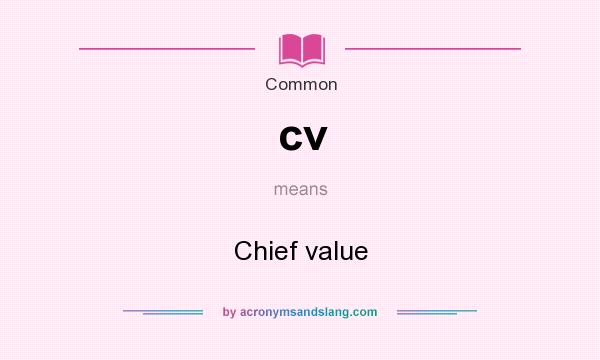 What does cv mean? It stands for Chief value