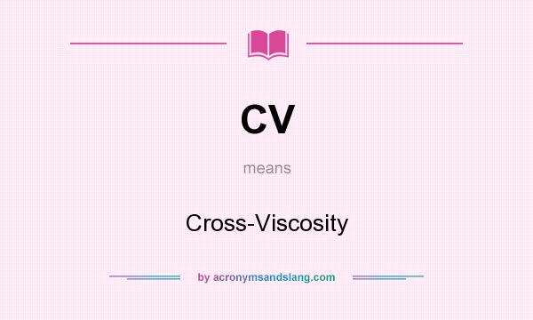 What does CV mean? It stands for Cross-Viscosity