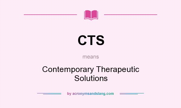 What does CTS mean? It stands for Contemporary Therapeutic Solutions