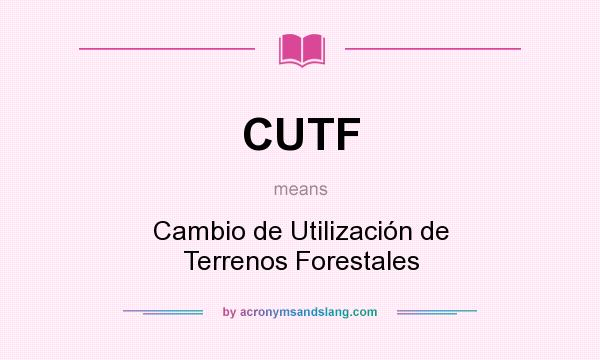 What does CUTF mean? It stands for Cambio de Utilización de Terrenos Forestales