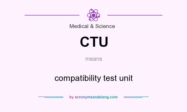 What does CTU mean? It stands for compatibility test unit