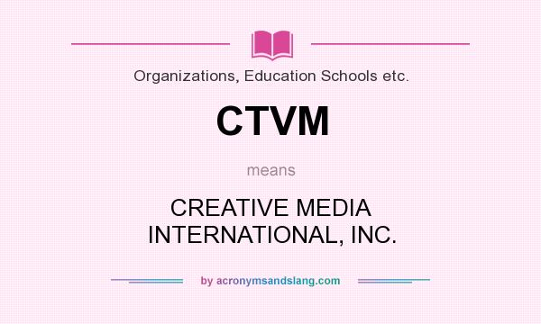 What does CTVM mean? It stands for CREATIVE MEDIA INTERNATIONAL, INC.