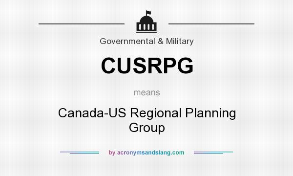 What does CUSRPG mean? It stands for Canada-US Regional Planning Group