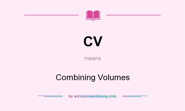 What does CV mean? It stands for Combining Volumes