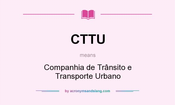 What does CTTU mean? It stands for Companhia de Trânsito e Transporte Urbano