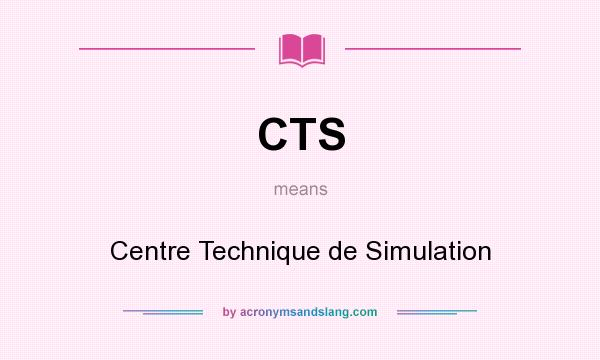 What does CTS mean? It stands for Centre Technique de Simulation