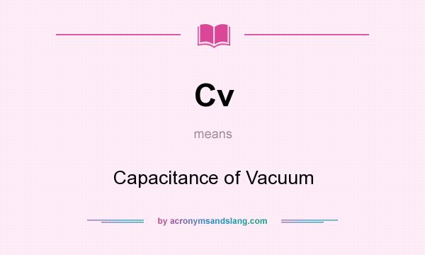 What does Cv mean? It stands for Capacitance of Vacuum